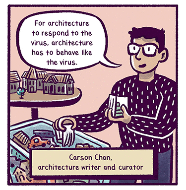 Quote: “For architecture to respond to the virus, architecture has to behave like the virus.” –Carson Chan, architecture writer and curator. Illustration: a man pulls toy sized buildings from a box, a table with similar buildings is in the background.