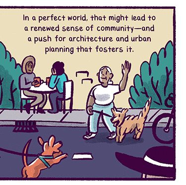 Text: “In a perfect world, that might lead to a renewed sense of community — and a push for the kind of architecture that fosters it.“ Illustration: several people on a city street talking, waving to each other, some with dogs, some in pairs, a jogger, people seated at an outdoor dining table.
