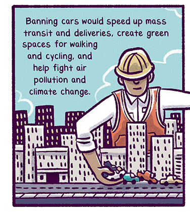 Text: “Banning cars would speed up mass transit and deliveries, create green spaces for walking and cycling, and help fight air pollution and climate change.” Illustration: A view of Manhattan skyline from the side, an oversized giant construction worker wearing a hard hat is scooping up cars in one hand.