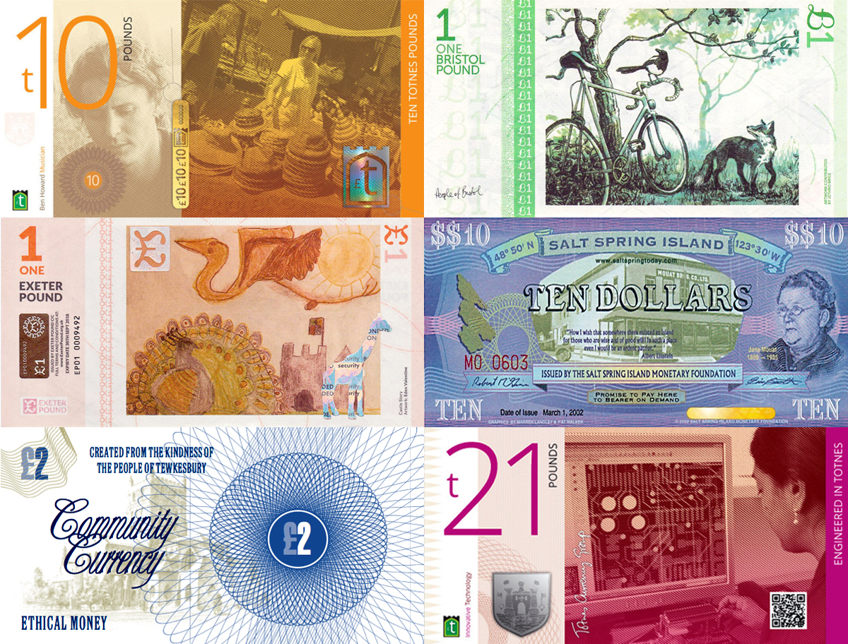 A collage of currencies created by local communities features: Clockwise from upper left: Totenes 10 English Pound Note; Bristol One English Pound Note; Exeter One English Pound Note; Salt Spring Island Canadian Dollar Note; Proposed Tewkesbury Two English Pound Note; and Totenes 21 English Pound Note.