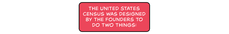 The United States Census was designed by the founder to do two things: