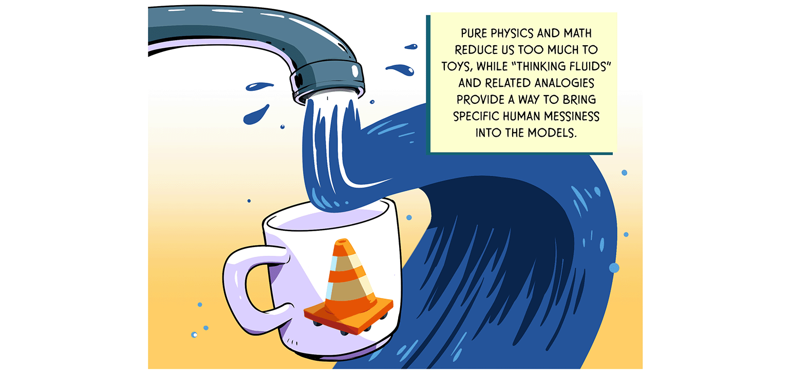 Water gushes from a faucet like a river and moves around the same coffee mug from earlier; the mug holds a traffic cone. TEXT: Pure physics and math reduce us too much to toys, while “thinking fluids” and related analogies provide a way to bring specific human messiness into the models.